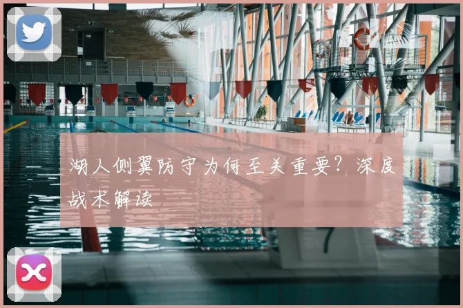 湖人侧翼防守为何至关重要?深度战术解读